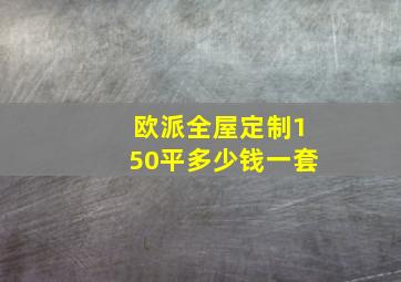 欧派全屋定制150平多少钱一套