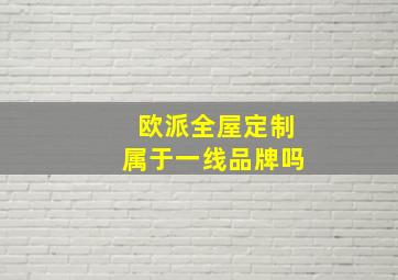 欧派全屋定制属于一线品牌吗