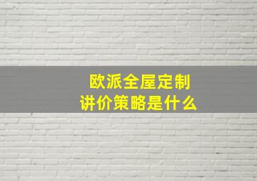 欧派全屋定制讲价策略是什么