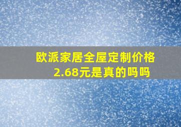 欧派家居全屋定制价格2.68元是真的吗吗