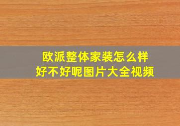 欧派整体家装怎么样好不好呢图片大全视频