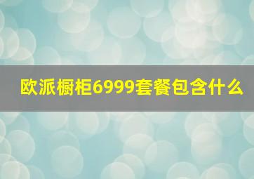 欧派橱柜6999套餐包含什么