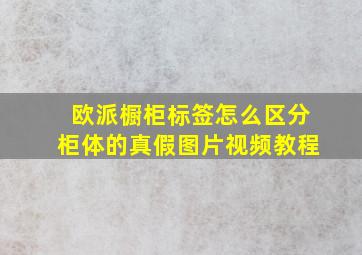 欧派橱柜标签怎么区分柜体的真假图片视频教程