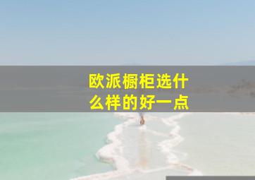 欧派橱柜选什么样的好一点