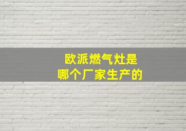 欧派燃气灶是哪个厂家生产的