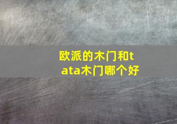 欧派的木门和tata木门哪个好