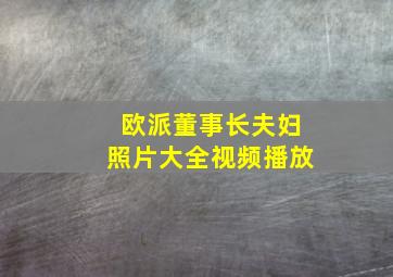 欧派董事长夫妇照片大全视频播放