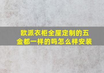 欧派衣柜全屋定制的五金都一样的吗怎么样安装