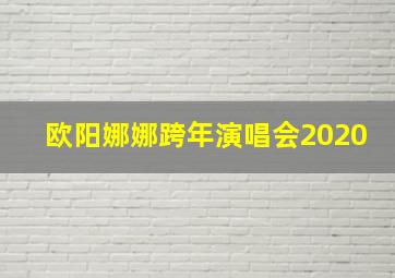 欧阳娜娜跨年演唱会2020