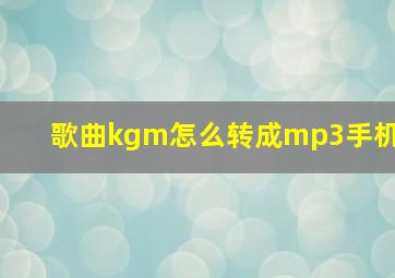 歌曲kgm怎么转成mp3手机