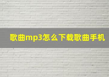 歌曲mp3怎么下载歌曲手机