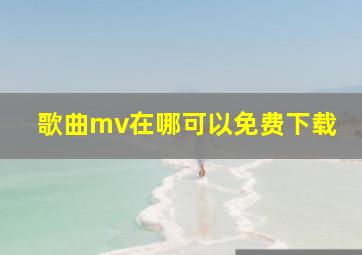 歌曲mv在哪可以免费下载