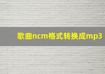 歌曲ncm格式转换成mp3