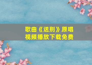 歌曲《送别》原唱视频播放下载免费