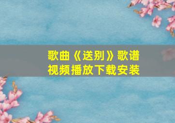 歌曲《送别》歌谱视频播放下载安装