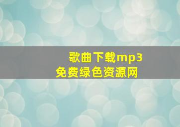 歌曲下载mp3免费绿色资源网