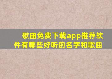 歌曲免费下载app推荐软件有哪些好听的名字和歌曲