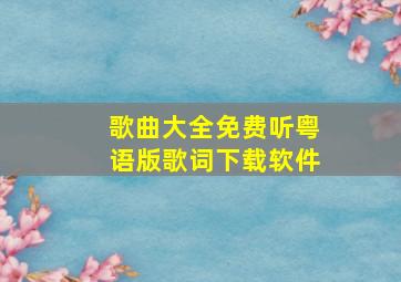 歌曲大全免费听粤语版歌词下载软件