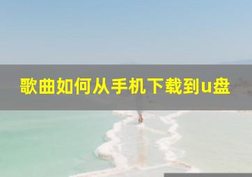 歌曲如何从手机下载到u盘