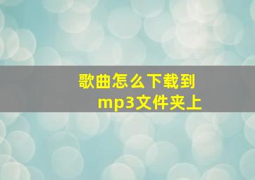 歌曲怎么下载到mp3文件夹上