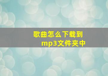 歌曲怎么下载到mp3文件夹中