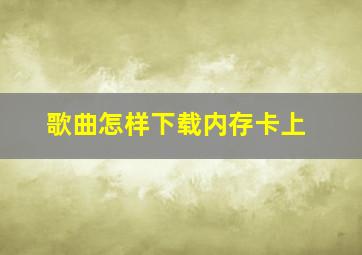 歌曲怎样下载内存卡上