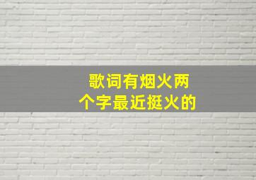 歌词有烟火两个字最近挺火的