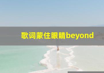 歌词蒙住眼睛beyond