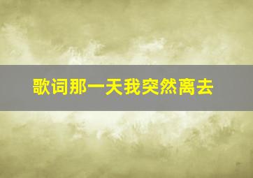 歌词那一天我突然离去