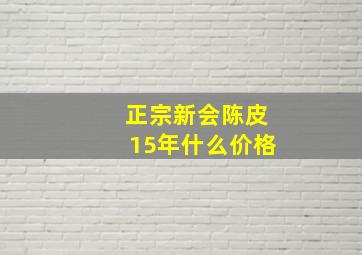 正宗新会陈皮15年什么价格