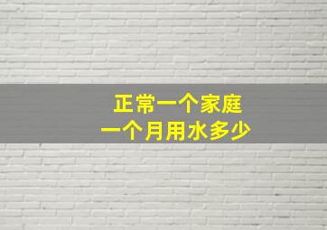 正常一个家庭一个月用水多少