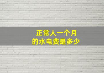 正常人一个月的水电费是多少