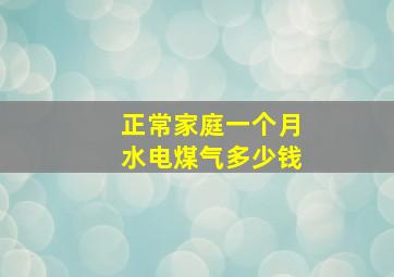 正常家庭一个月水电煤气多少钱