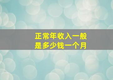 正常年收入一般是多少钱一个月