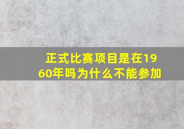 正式比赛项目是在1960年吗为什么不能参加