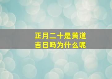 正月二十是黄道吉日吗为什么呢