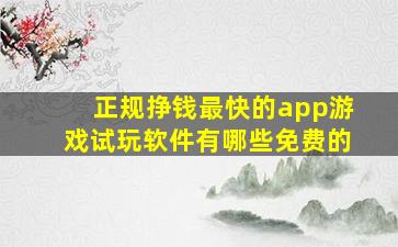 正规挣钱最快的app游戏试玩软件有哪些免费的