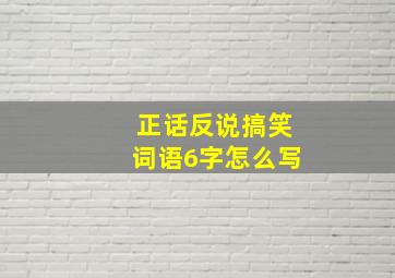 正话反说搞笑词语6字怎么写