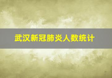 武汉新冠肺炎人数统计