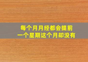 每个月月经都会提前一个星期这个月却没有