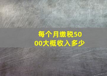 每个月缴税5000大概收入多少