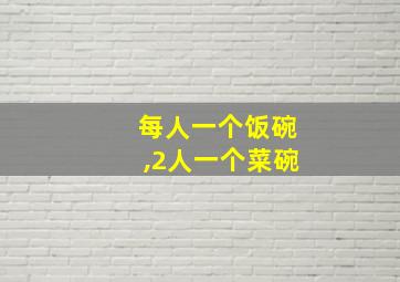 每人一个饭碗,2人一个菜碗