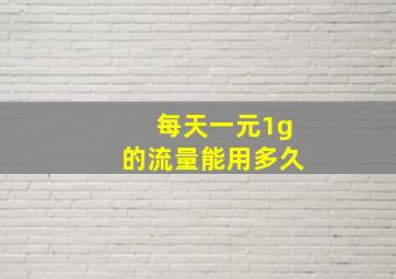 每天一元1g的流量能用多久