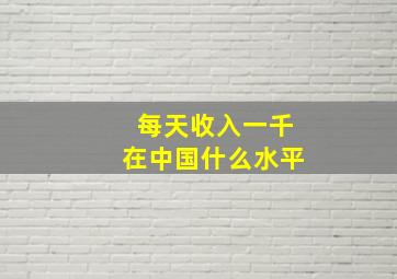 每天收入一千在中国什么水平