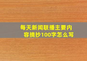 每天新闻联播主要内容摘抄100字怎么写