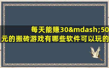 每天能赚30—50元的搬砖游戏有哪些软件可以玩的