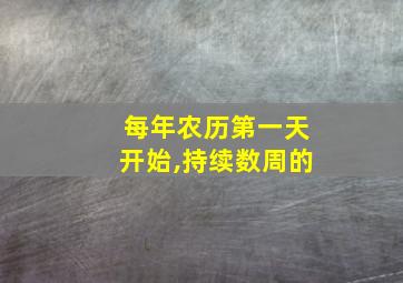 每年农历第一天开始,持续数周的