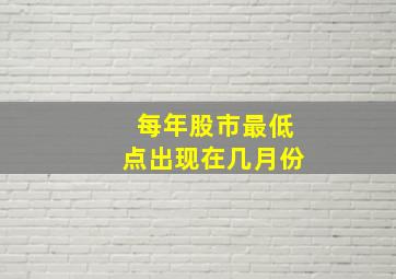 每年股市最低点出现在几月份