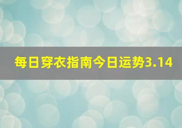 每日穿衣指南今日运势3.14