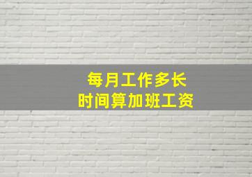 每月工作多长时间算加班工资